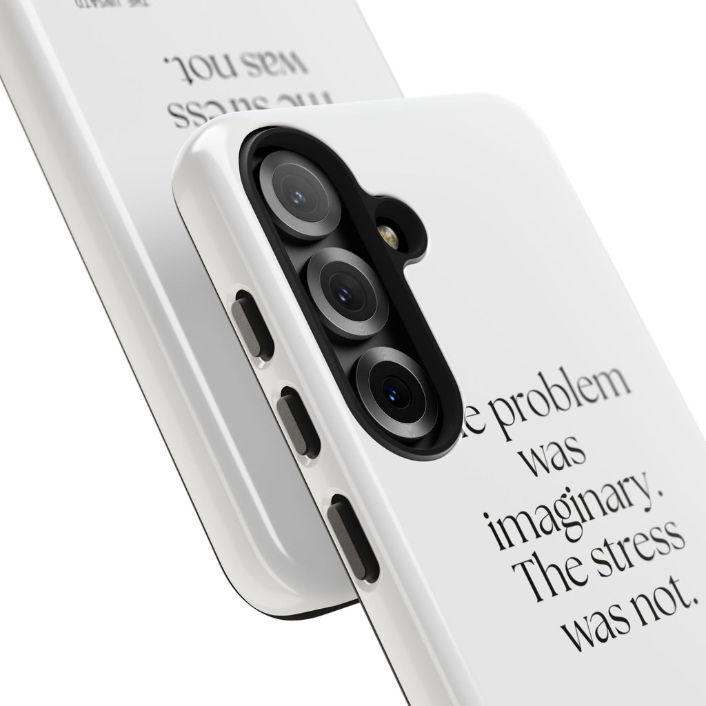 The problem was imaginary. The stress was not - Tough Phone Case - For Overthinkers