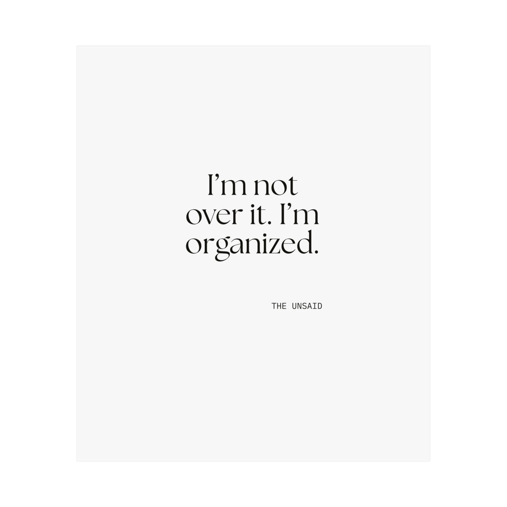 I’m not over it. I’m organized - Poster - Dry Humor
