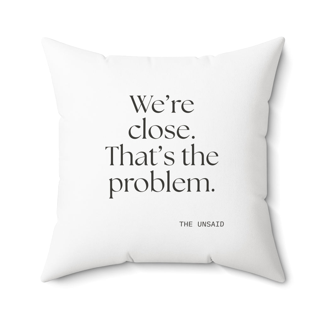 We’re close. That’s the problem - Throw Pillow - For Someone Who Stays