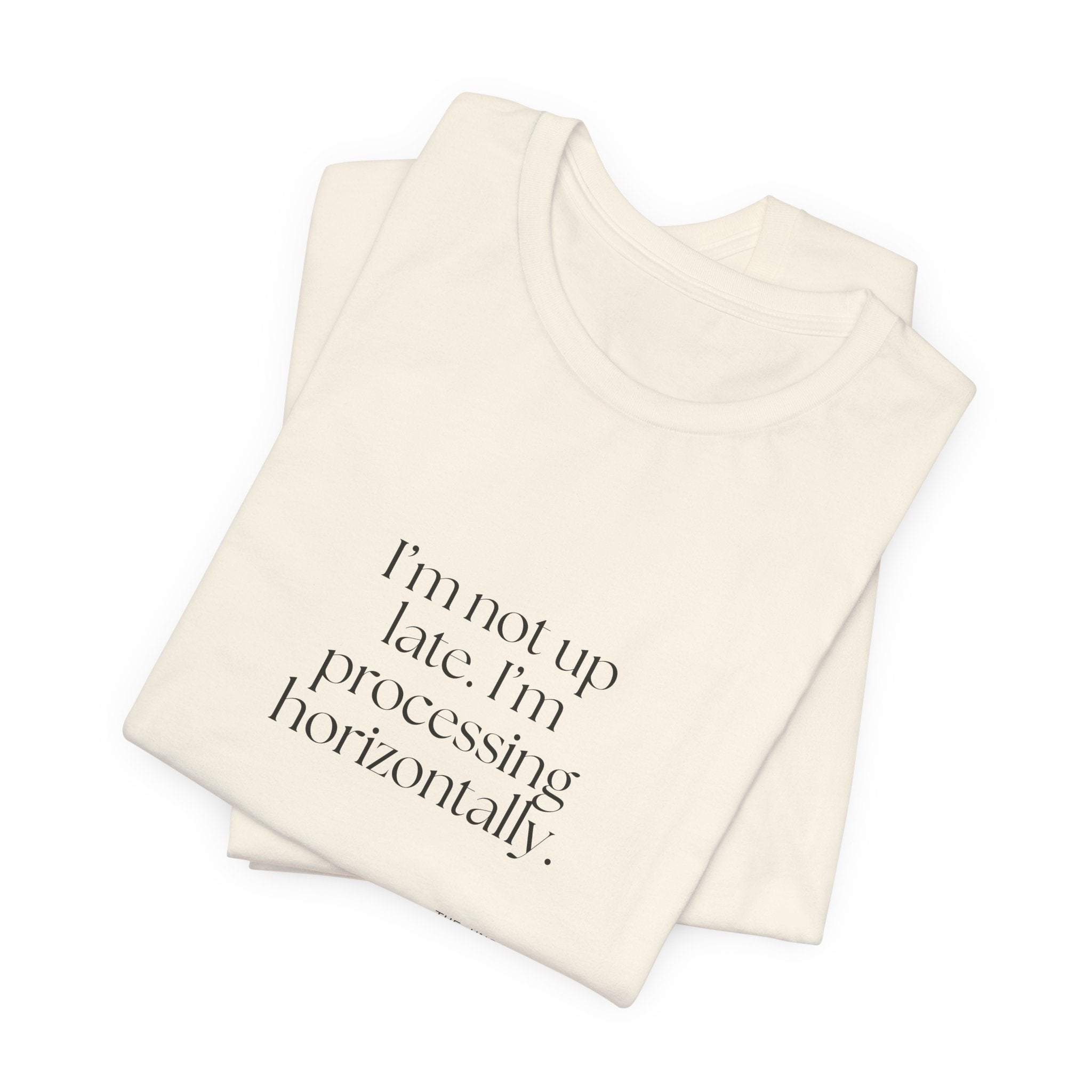 I’m not up late. I’m processing horizontally - Shirt - For Overthinkers