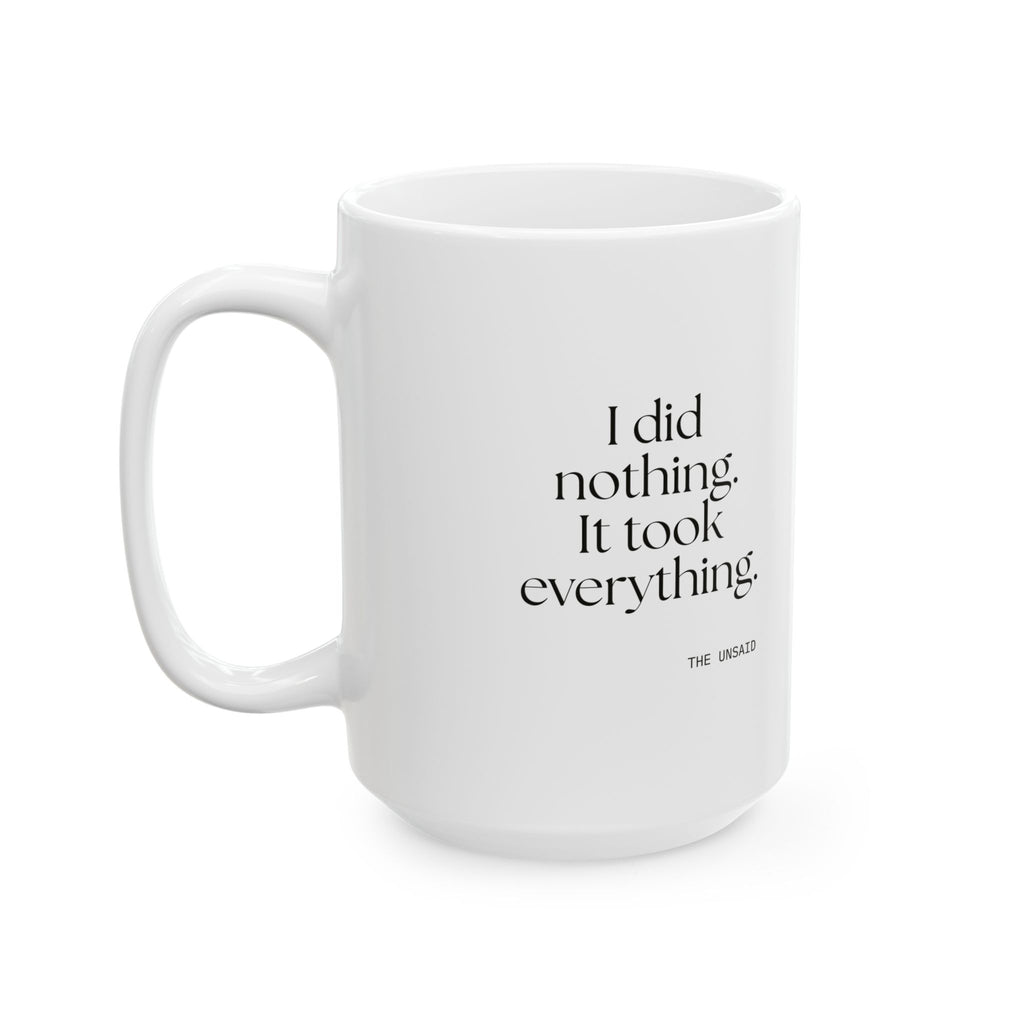I did nothing. It took everything - Coffee Mug - For Tired Days