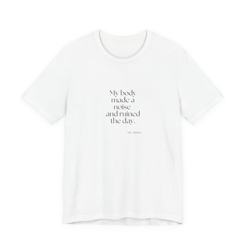 Shirt — My body made a noise and ruined the day.