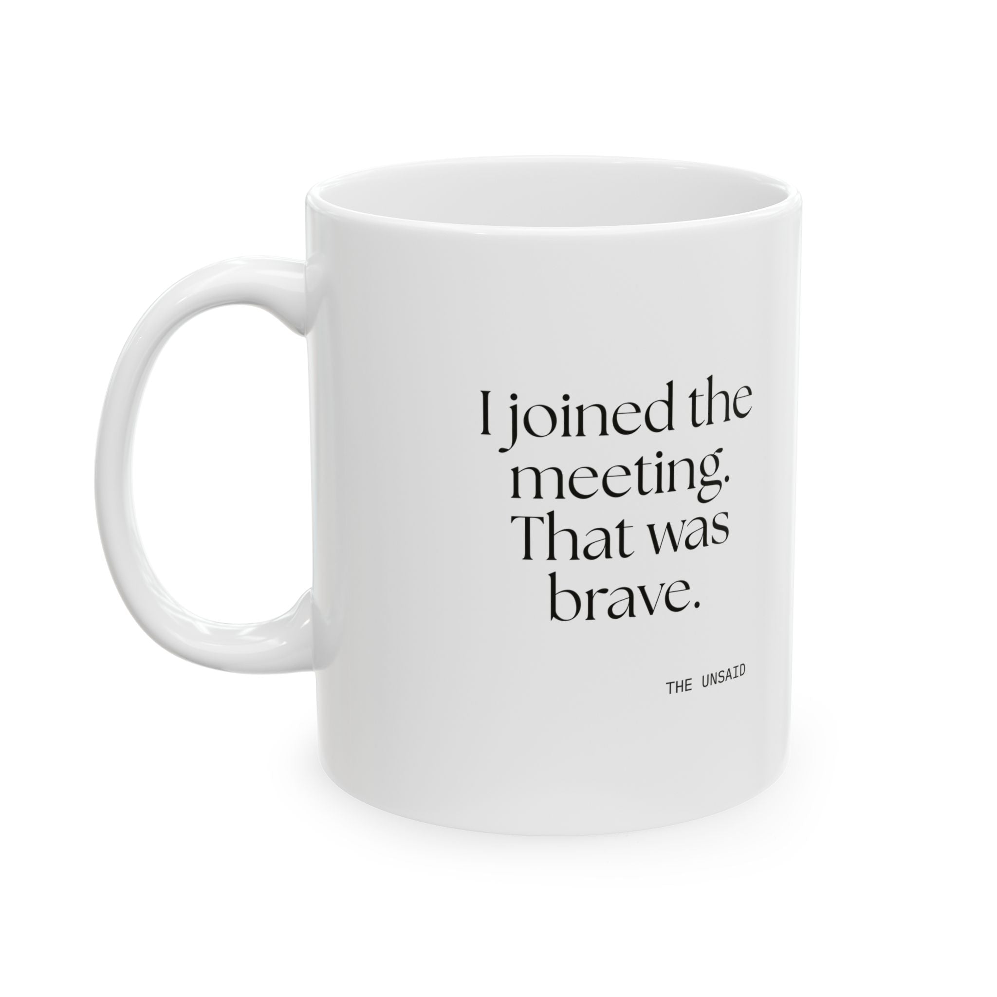 I joined the meeting. That was brave - Coffee Mug - For Tired Days