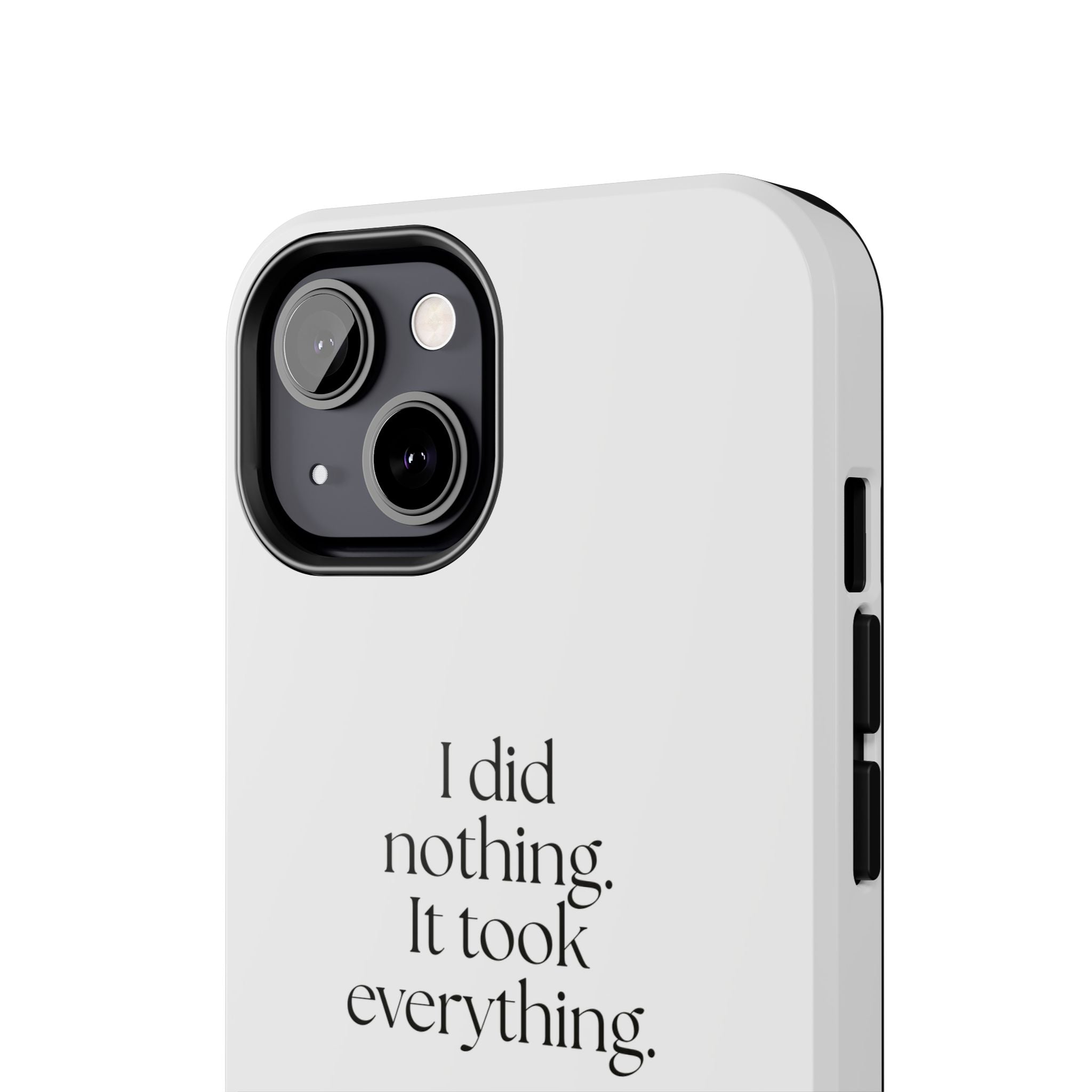 I did nothing. It took everything - Tough Phone Case - For Tired Days