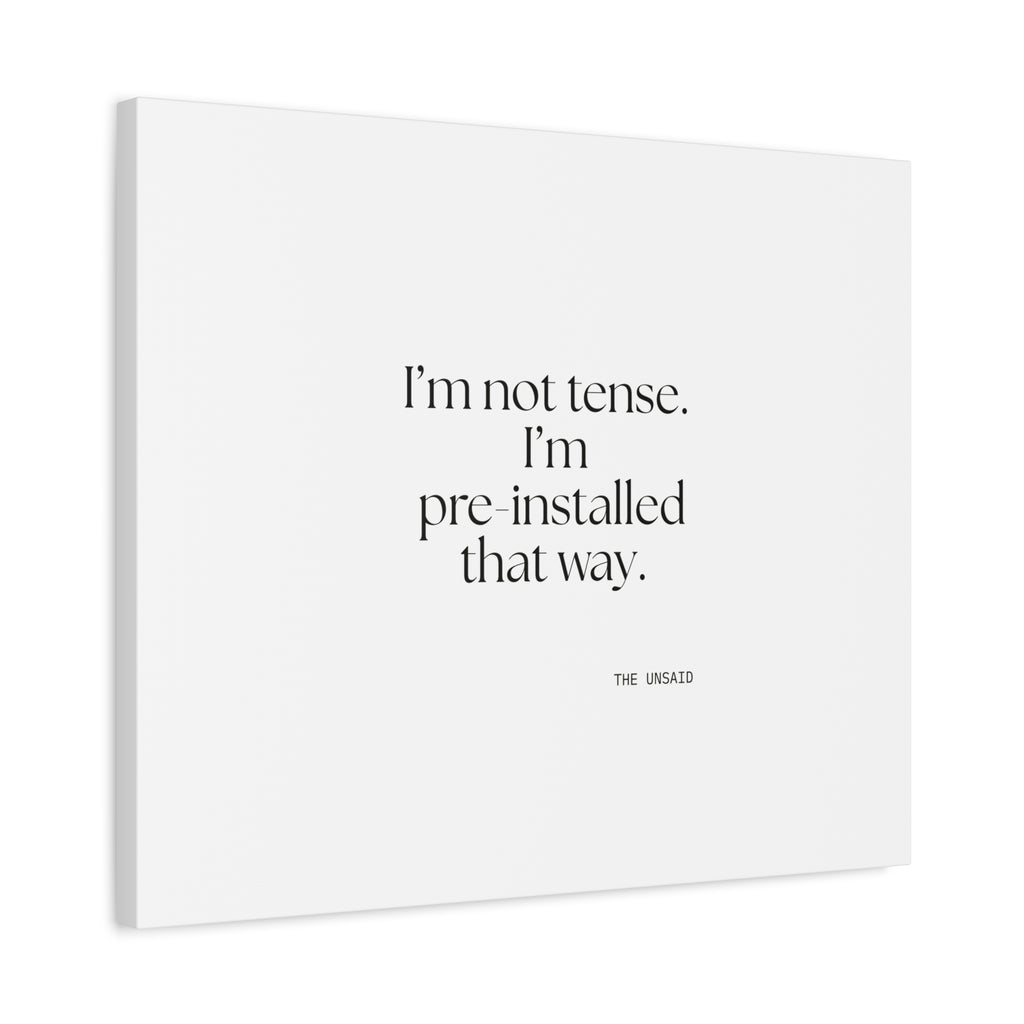 I’m not tense. I’m pre-installed that way - Canvas Print - For Quiet Minds