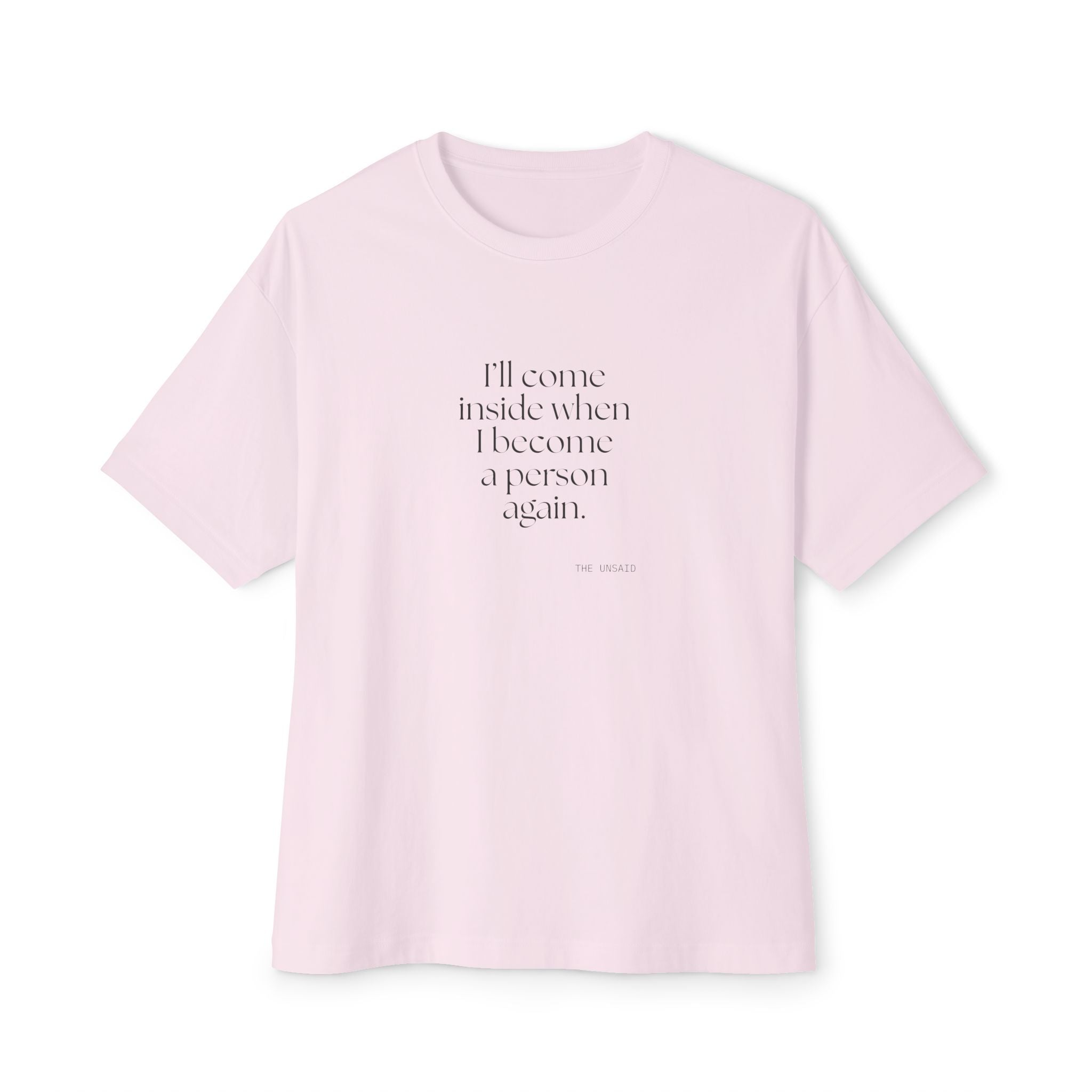 I’ll come inside when I become a person again - Oversized Tee - For Quiet Minds
