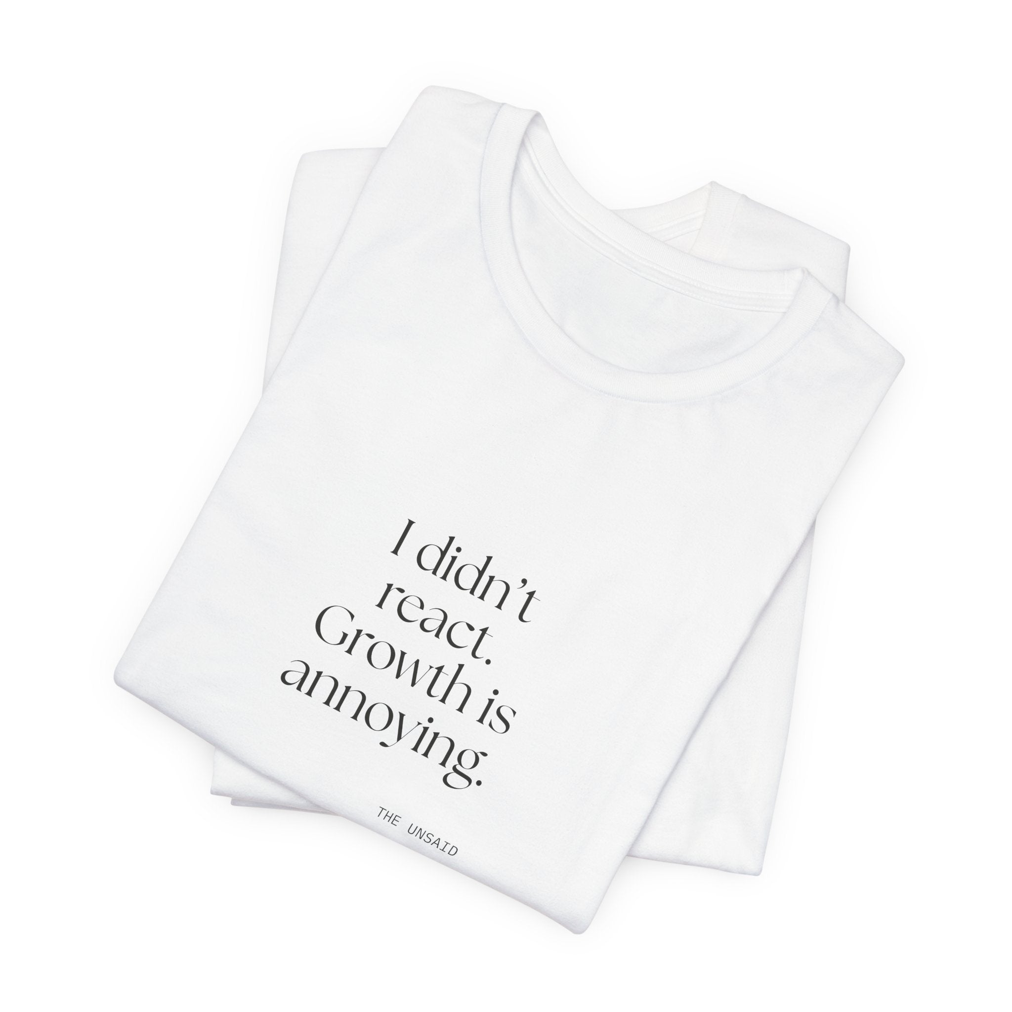 I didn’t react. Growth is annoying - Shirt - Dry Humor