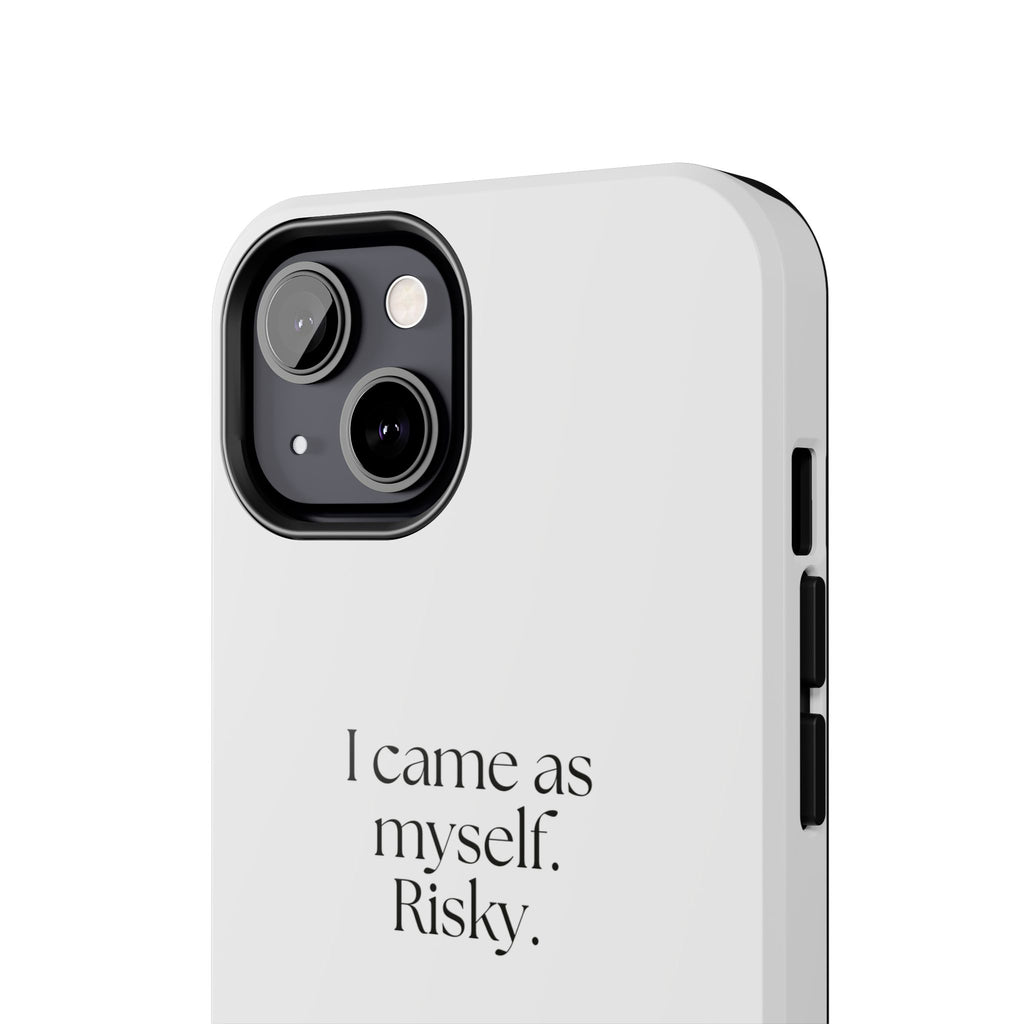 I came as myself. Risky - Tough Phone Case - For Someone Who Stays