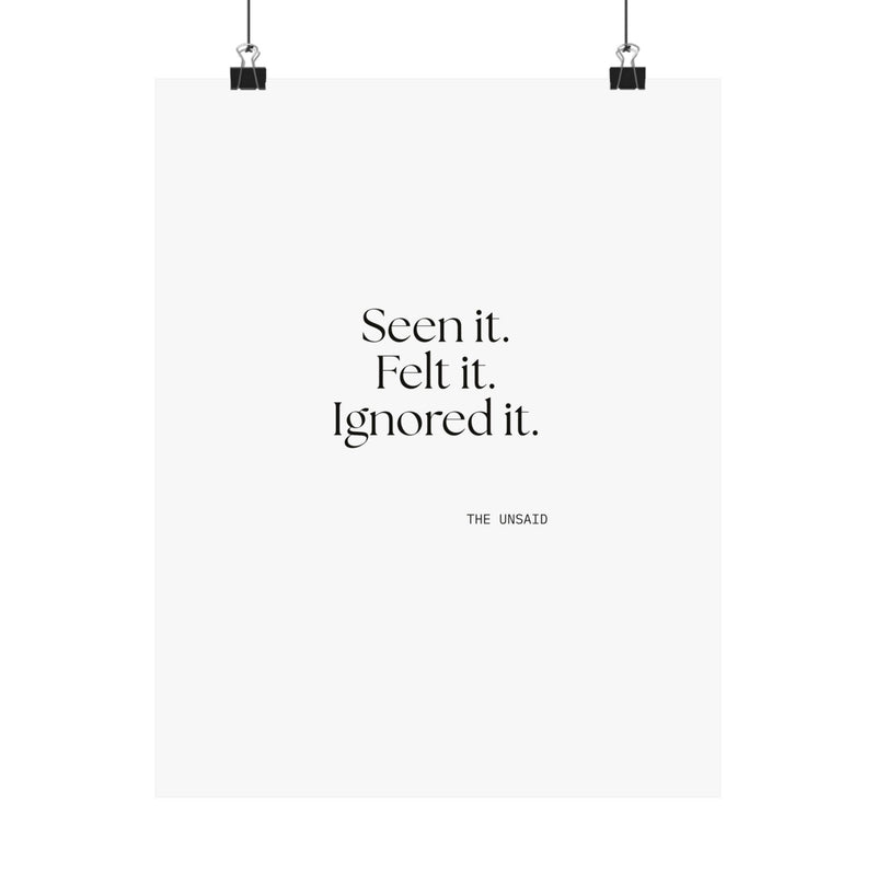 Poster — Seen it. Felt it. Ignored it.