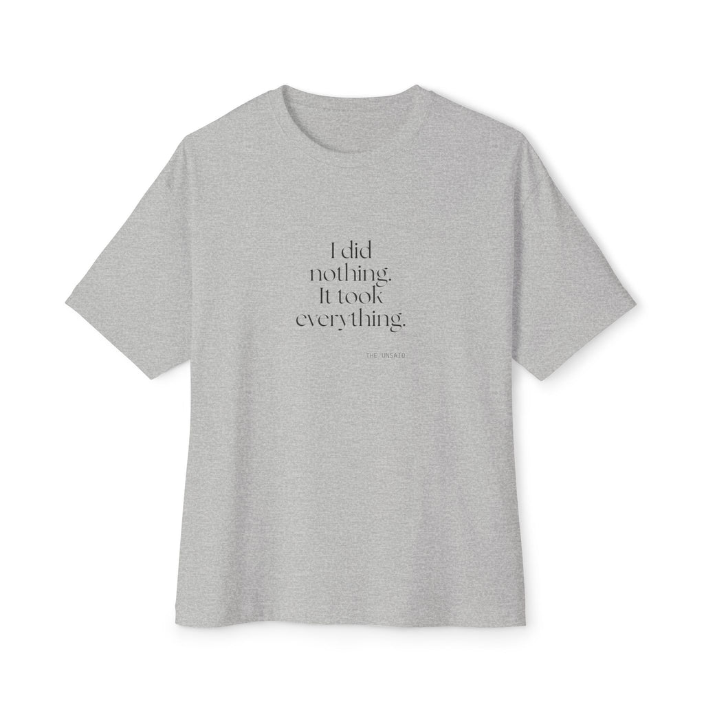 I did nothing. It took everything - Oversized Tee - For Tired Days