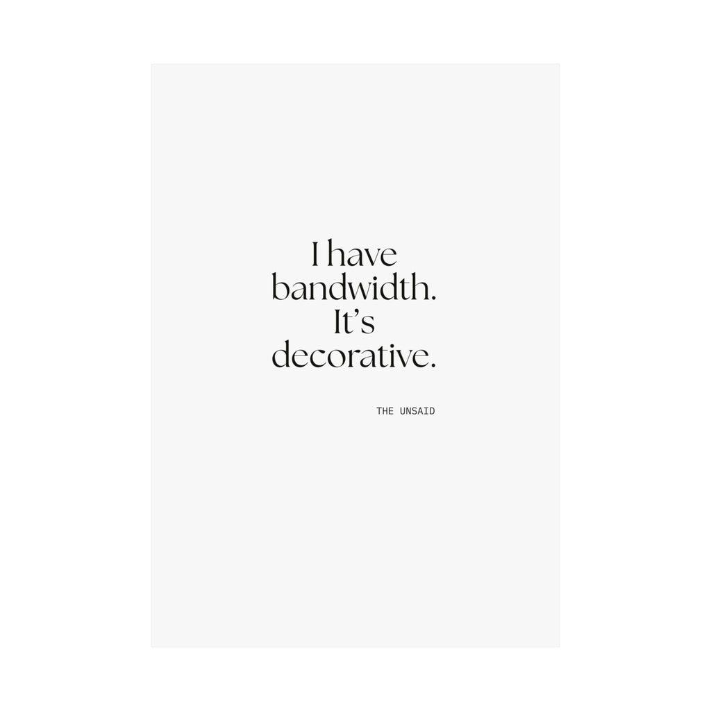 I have bandwidth. It’s decorative - Poster - For Tired Days