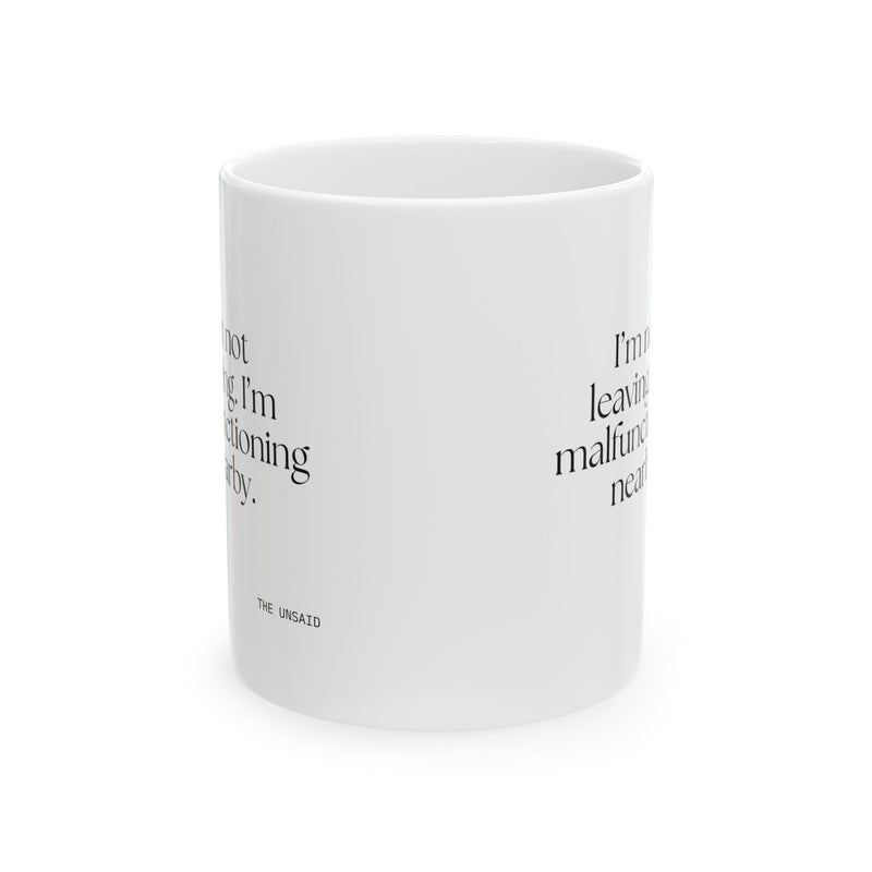 Coffee Mug — I’m not leaving. I’m malfunctioning nearby.