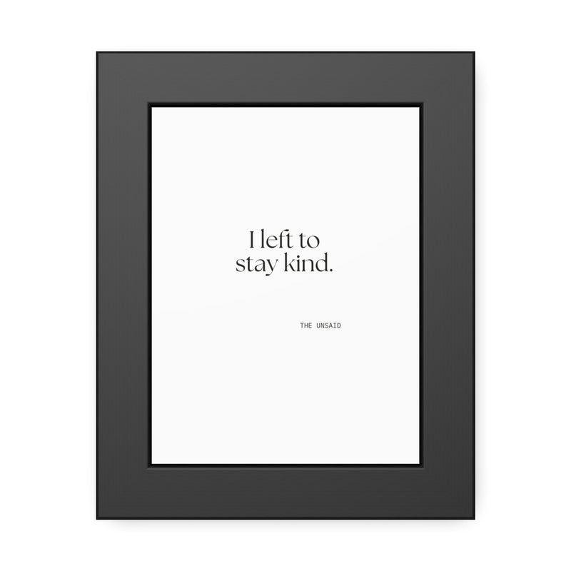 Framed Print — I left to stay kind.