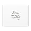 I kept them alive and stayed mostly kind - Canvas Print - Dry Humor