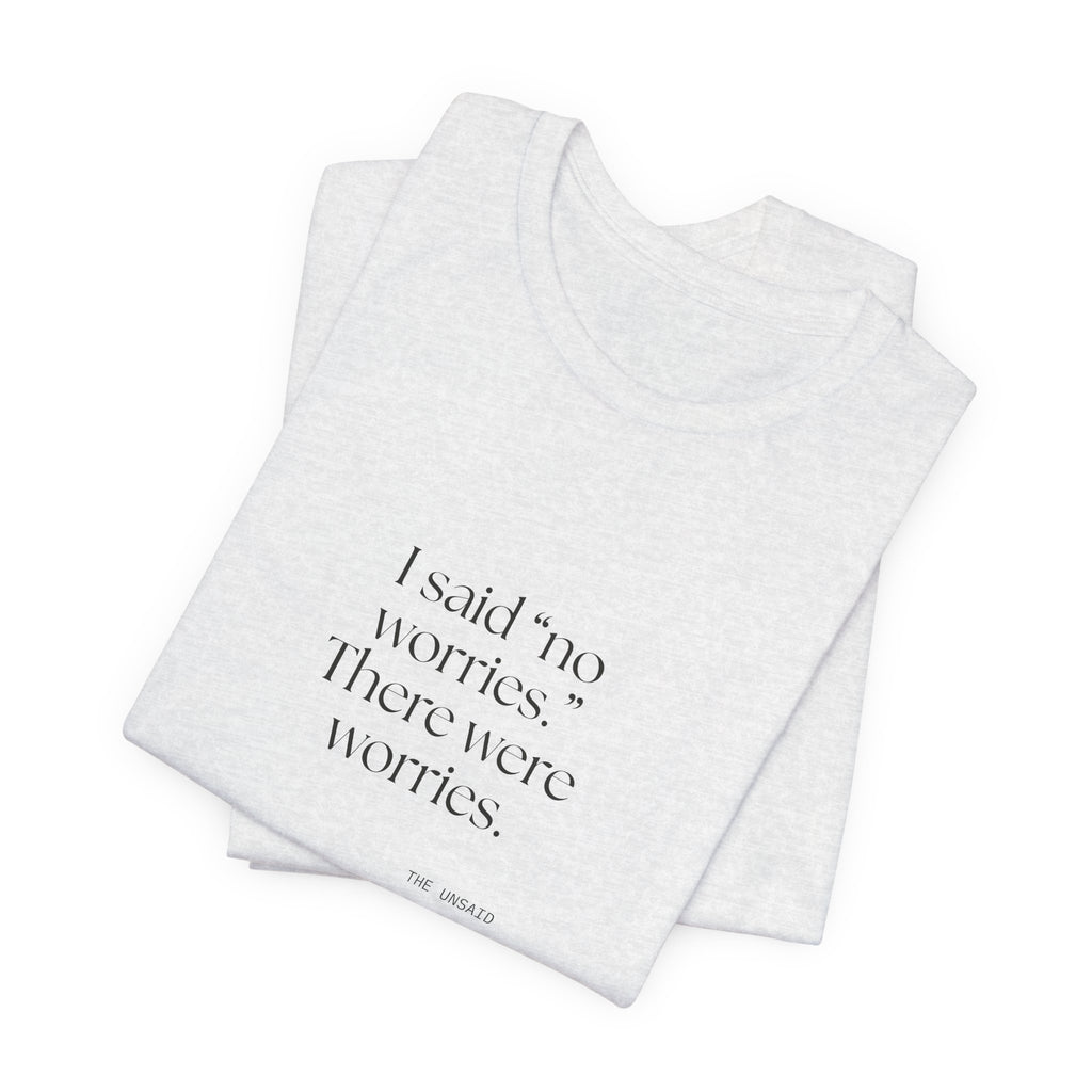 I said “no worries.” There were worries - Shirt - Dry Humor