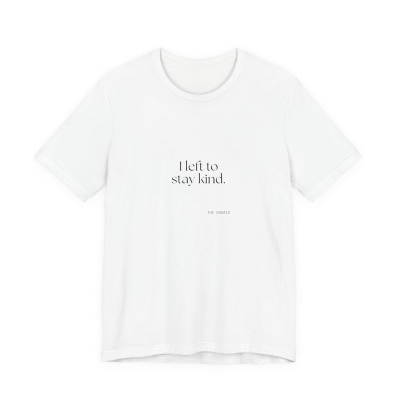 Shirt — I left to stay kind.