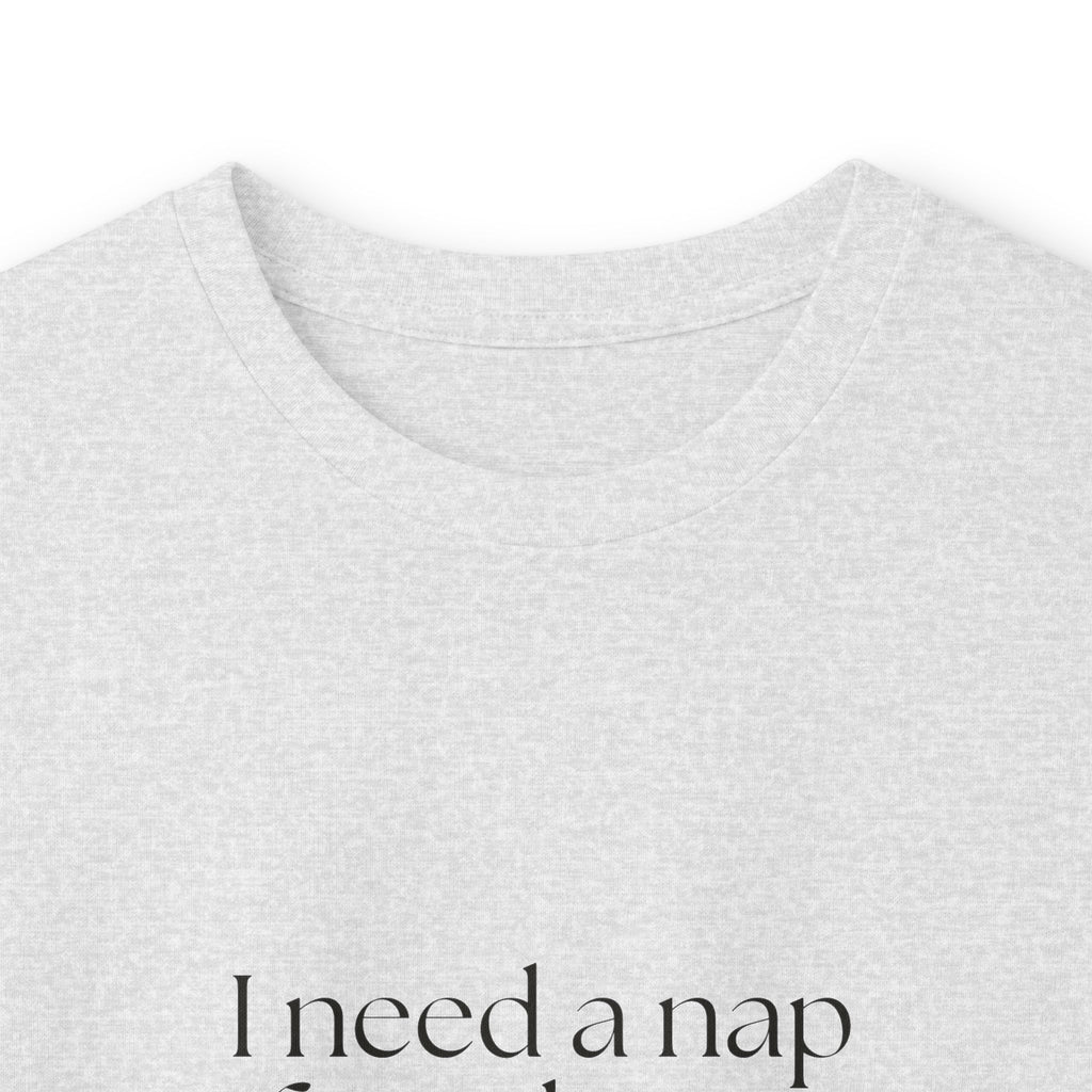 I need a nap from being known - Long Sleeve Shirt - For Someone Who Stays