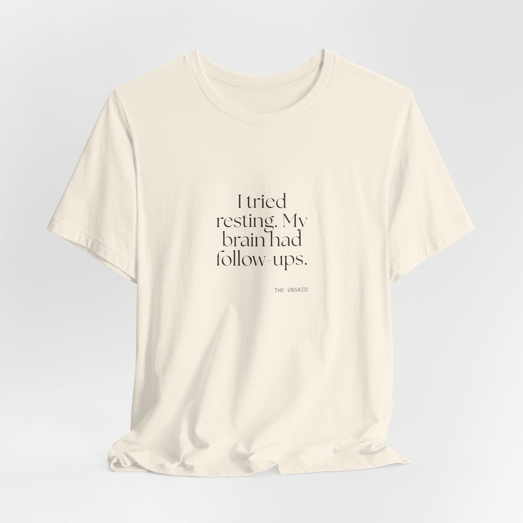 I tried resting. My brain had follow-ups - Shirt - For Overthinkers