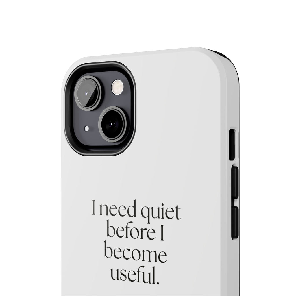 I need quiet before I become useful - Tough Phone Case - For Introverts