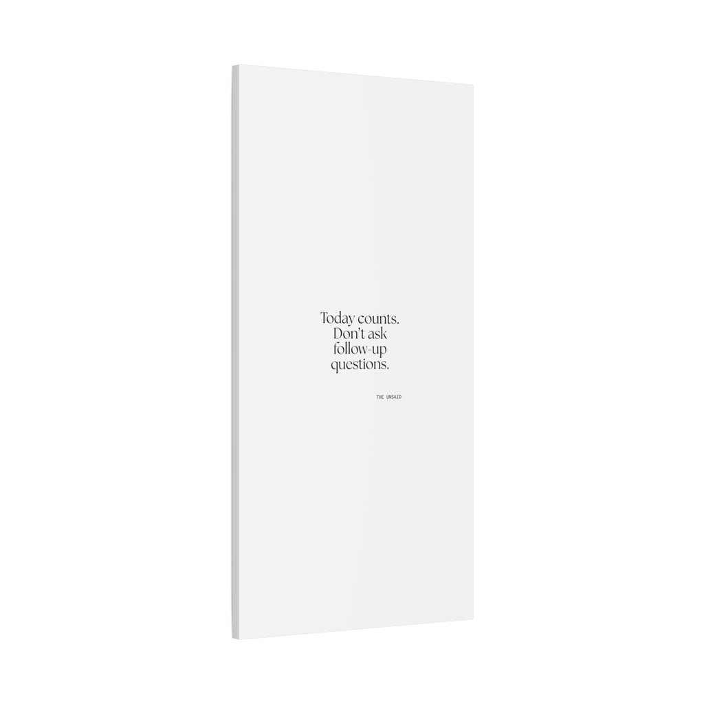 Today counts. Don’t ask follow-up questions - Canvas Print - Dry Humor