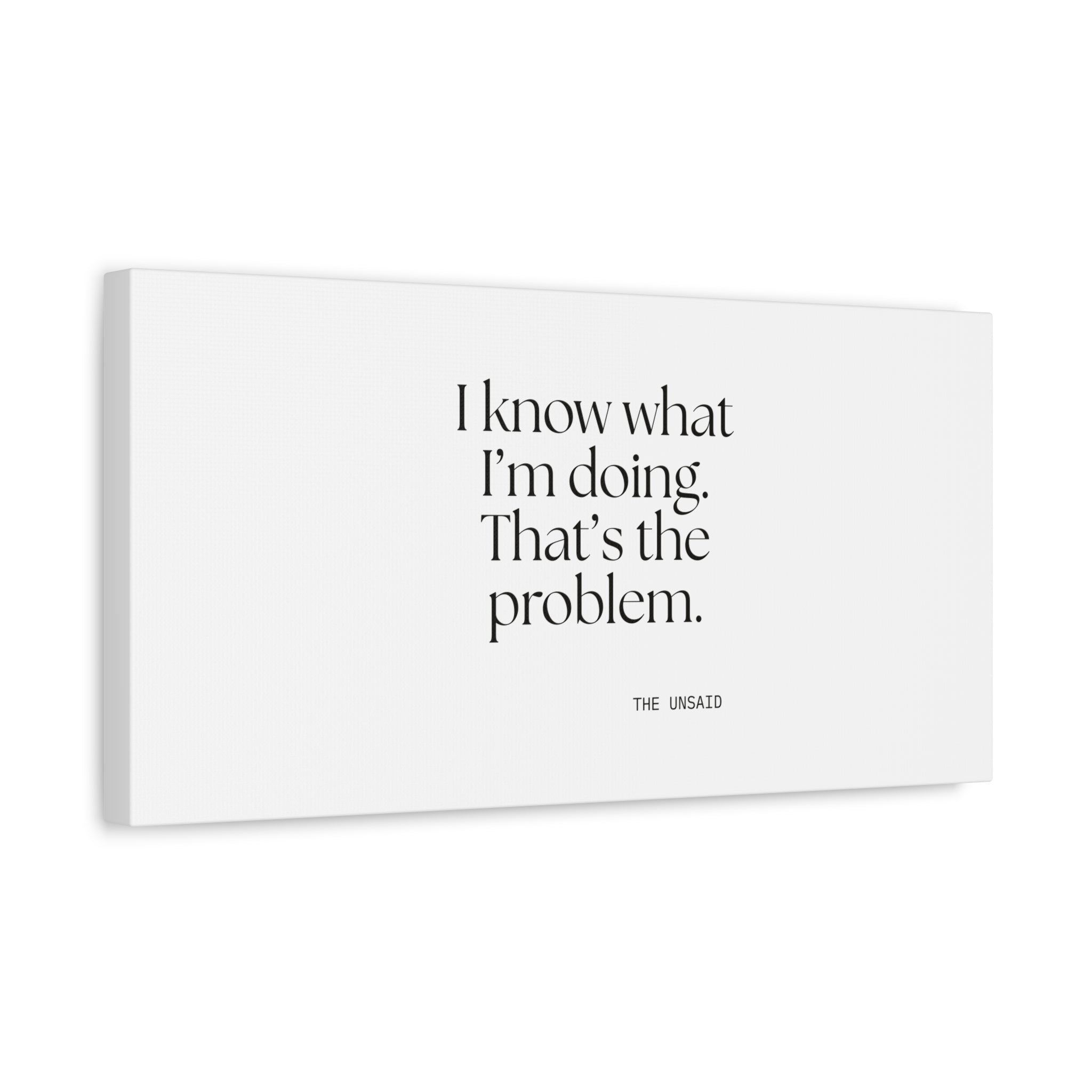 I know what I’m doing. That’s the problem - Canvas Print - Dry Humor
