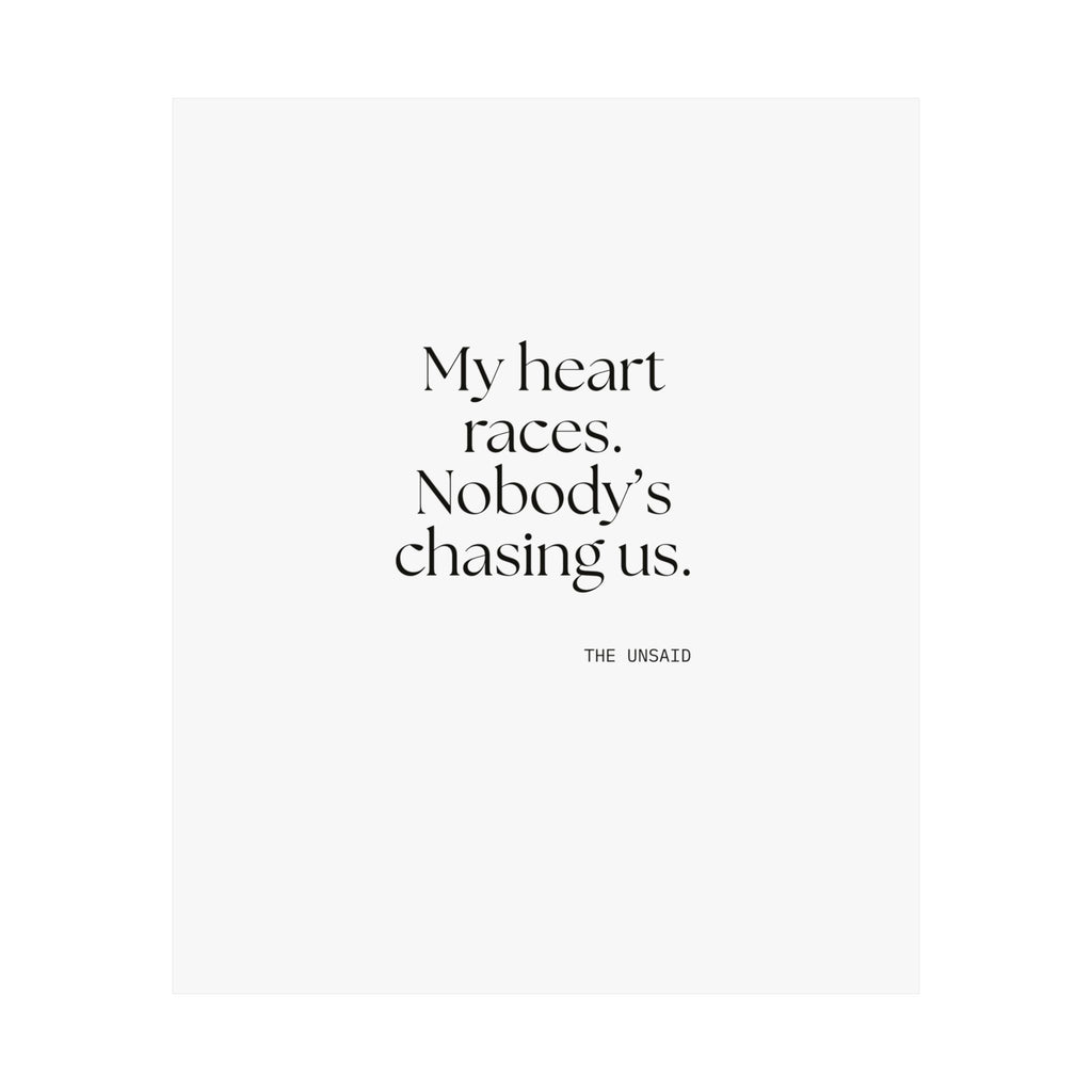 My heart races. Nobody’s chasing us - Poster - For Quiet Minds