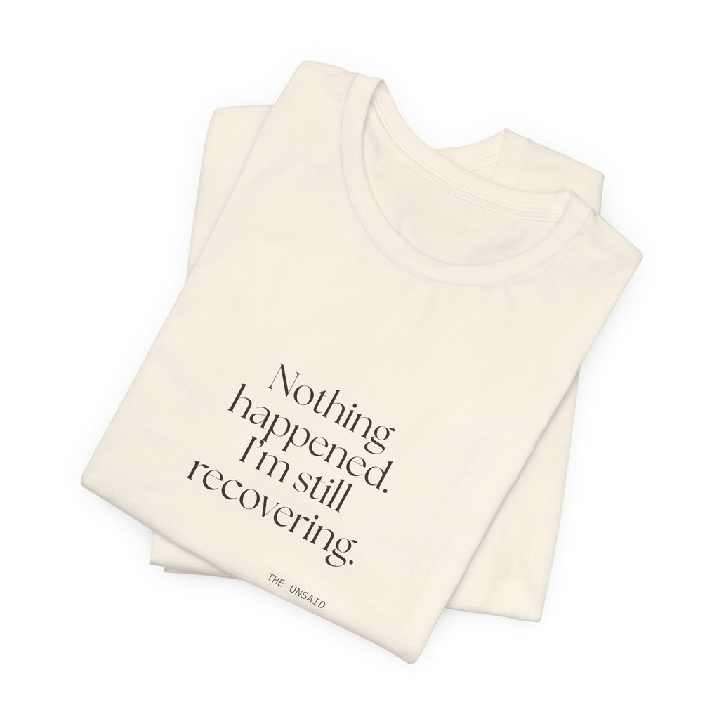 Nothing happened. I’m still recovering - Shirt - For Tired Days