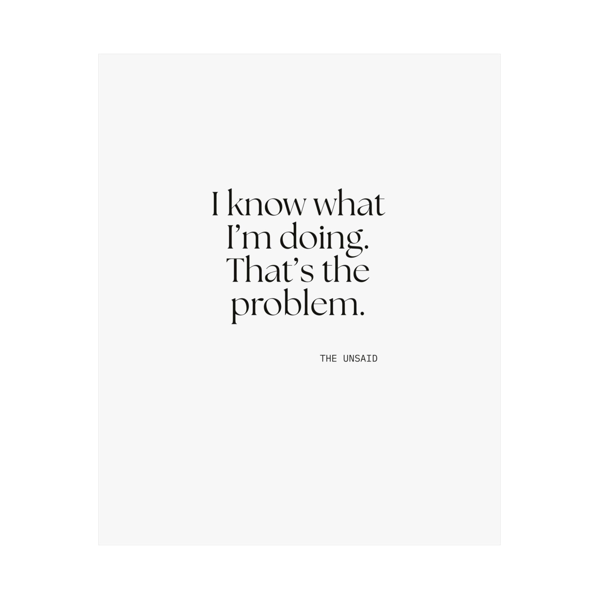 I know what I’m doing. That’s the problem - Poster - Dry Humor