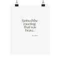 I joined the meeting. That was brave - Poster - For Tired Days