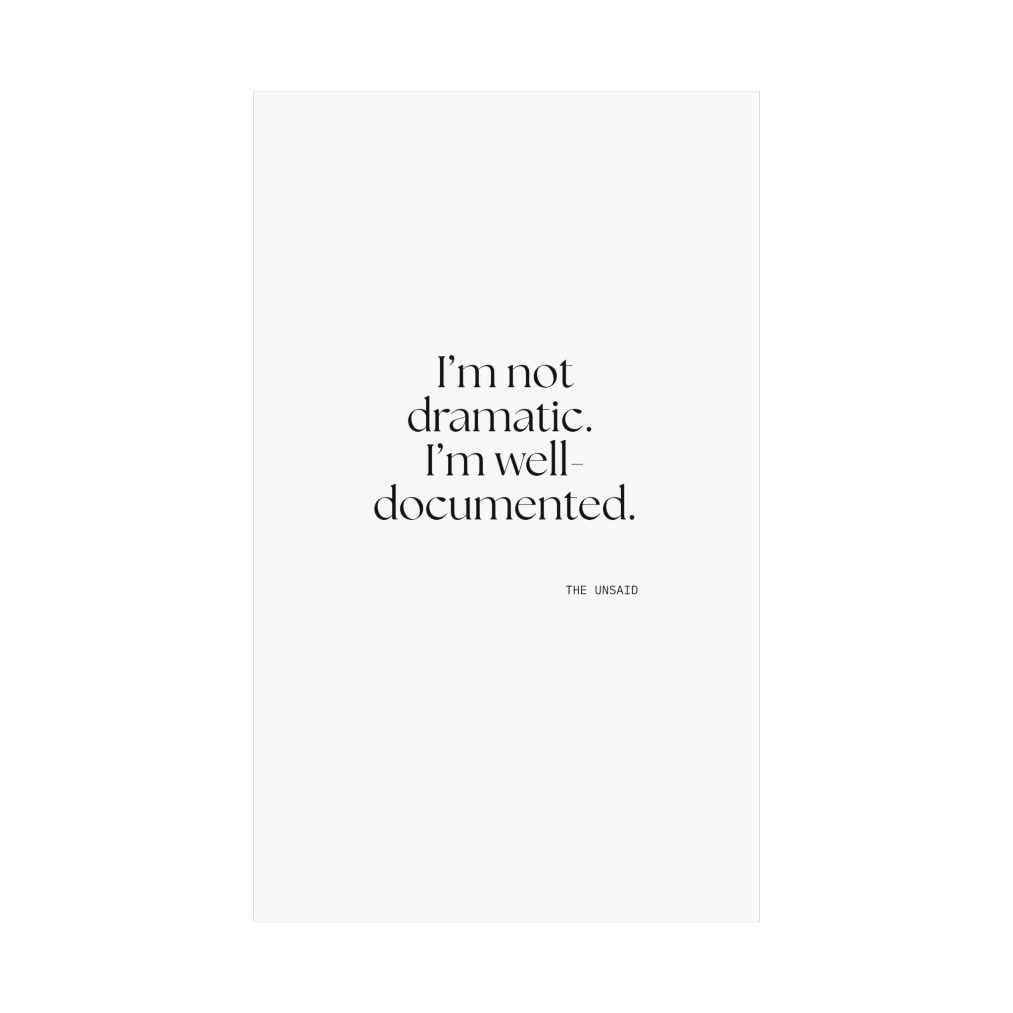 I’m not dramatic. I’m well-documented - Poster - Dry Humor
