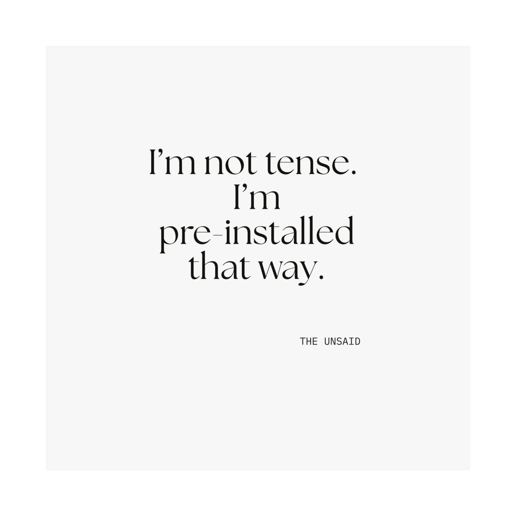 I’m not tense. I’m pre-installed that way - Poster - For Quiet Minds