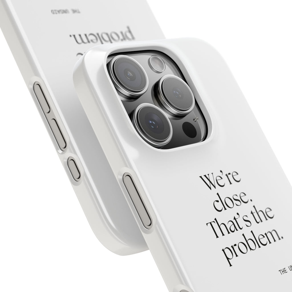 We’re close. That’s the problem - Phone Case - For Someone Who Stays