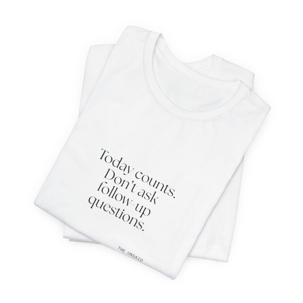 Today counts. Don’t ask follow-up questions - Shirt - Dry Humor