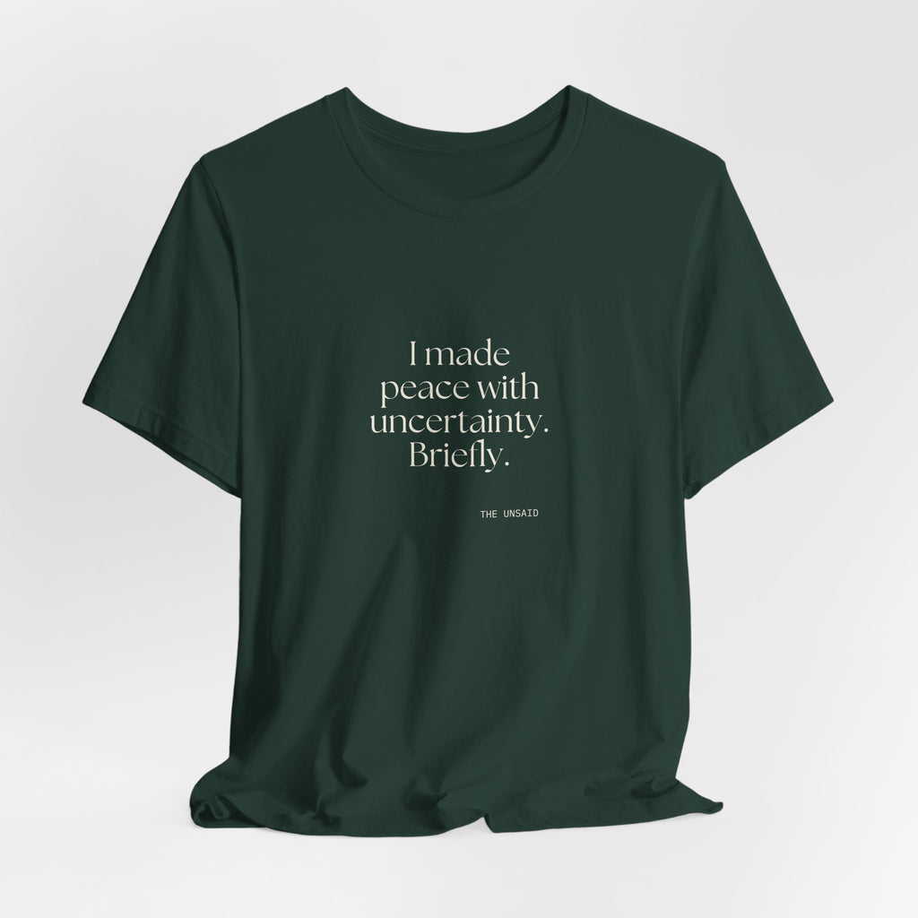 I made peace with uncertainty. Briefly - Shirt - Dry Humor