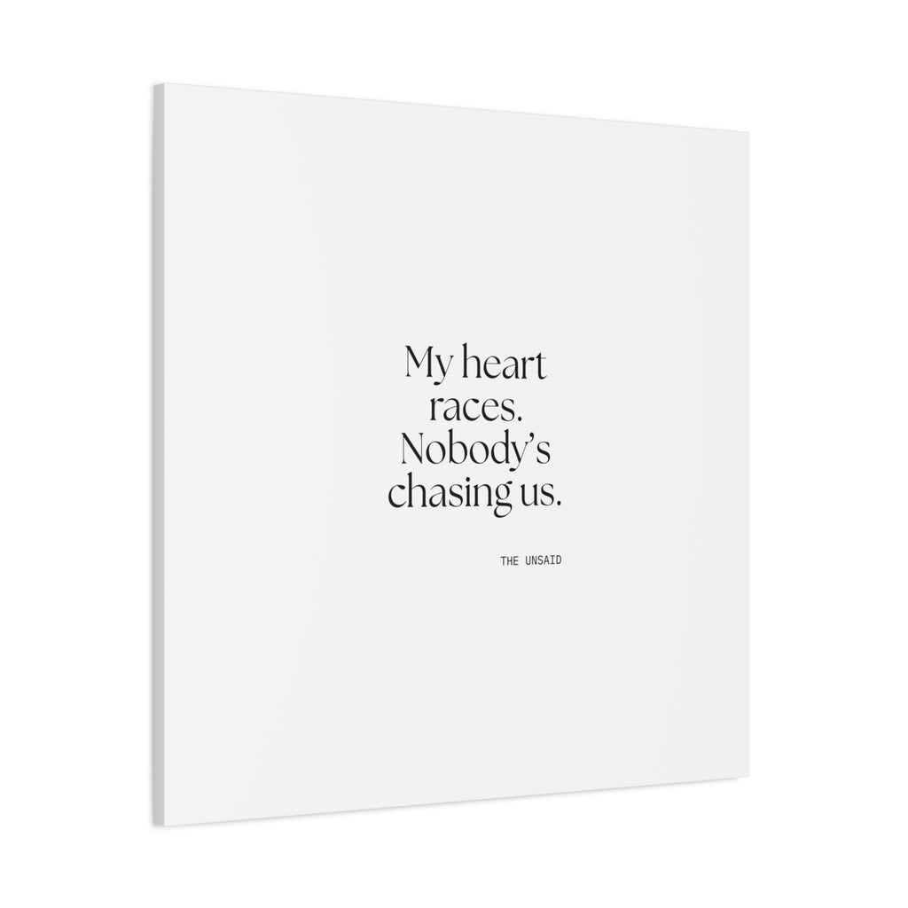 My heart races. Nobody’s chasing us - Canvas Print - For Quiet Minds