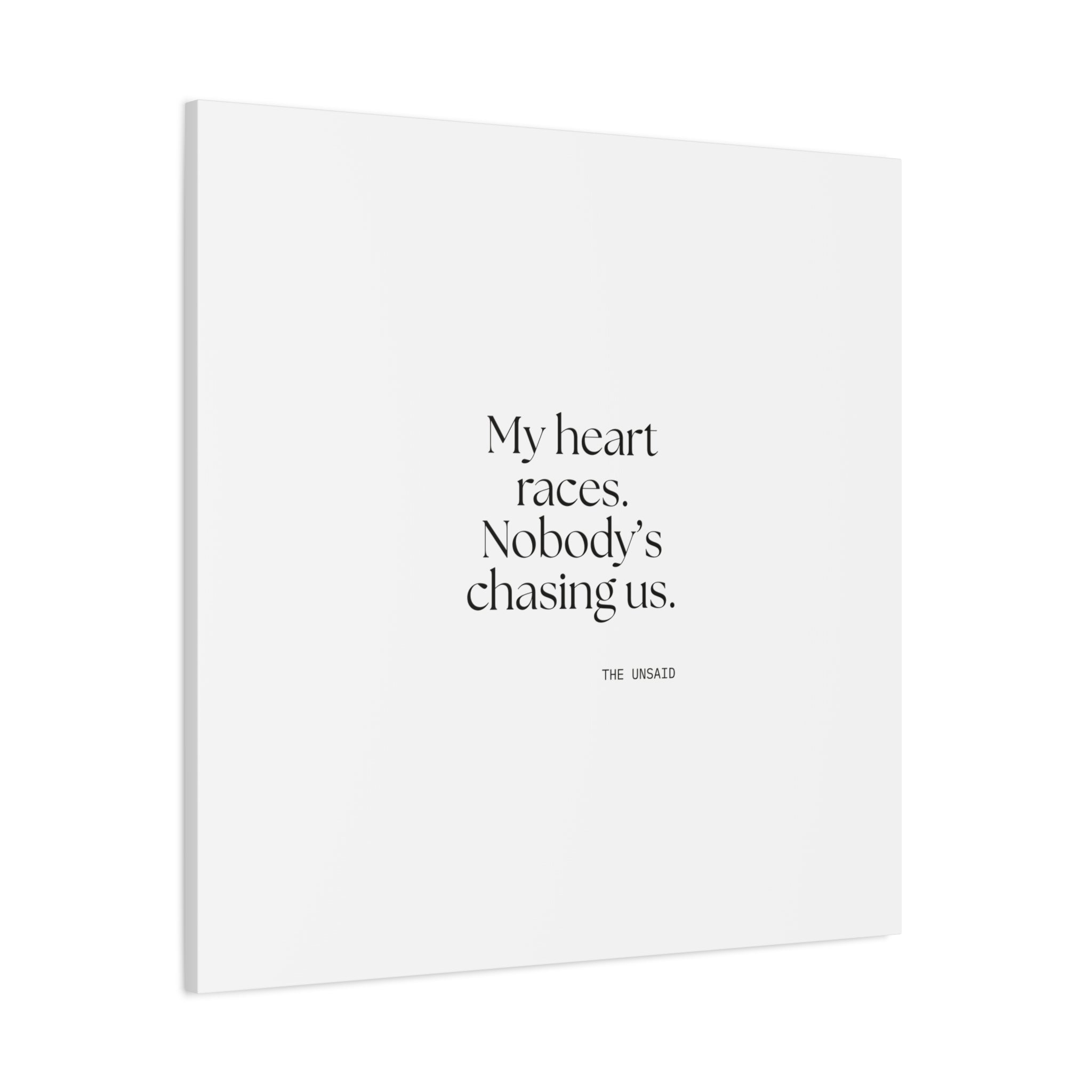 My heart races. Nobody’s chasing us - Canvas Print - For Quiet Minds