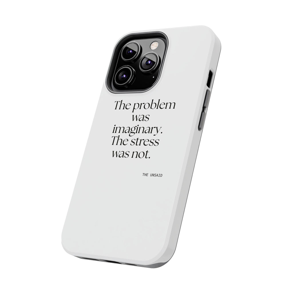 The problem was imaginary. The stress was not - Tough Phone Case - For Overthinkers