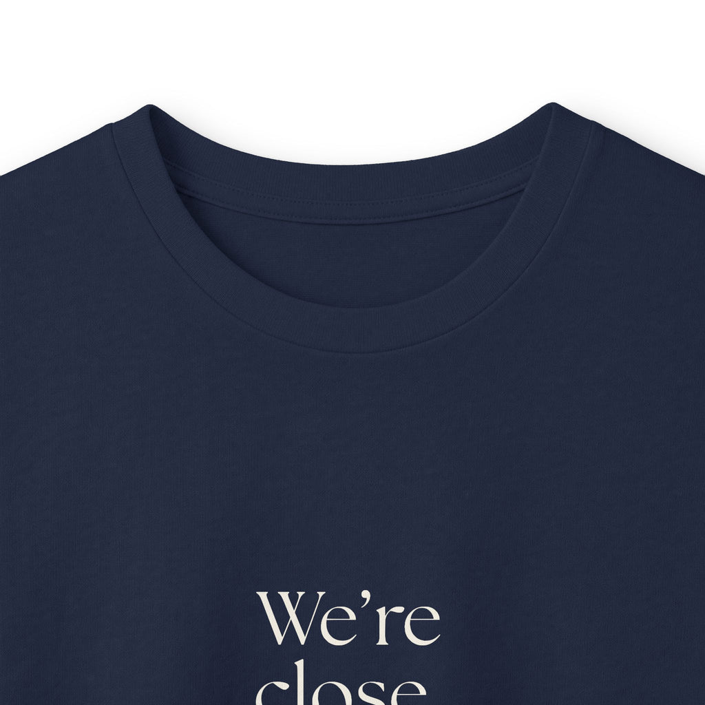 We’re close. That’s the problem - Long Sleeve Shirt - For Someone Who Stays