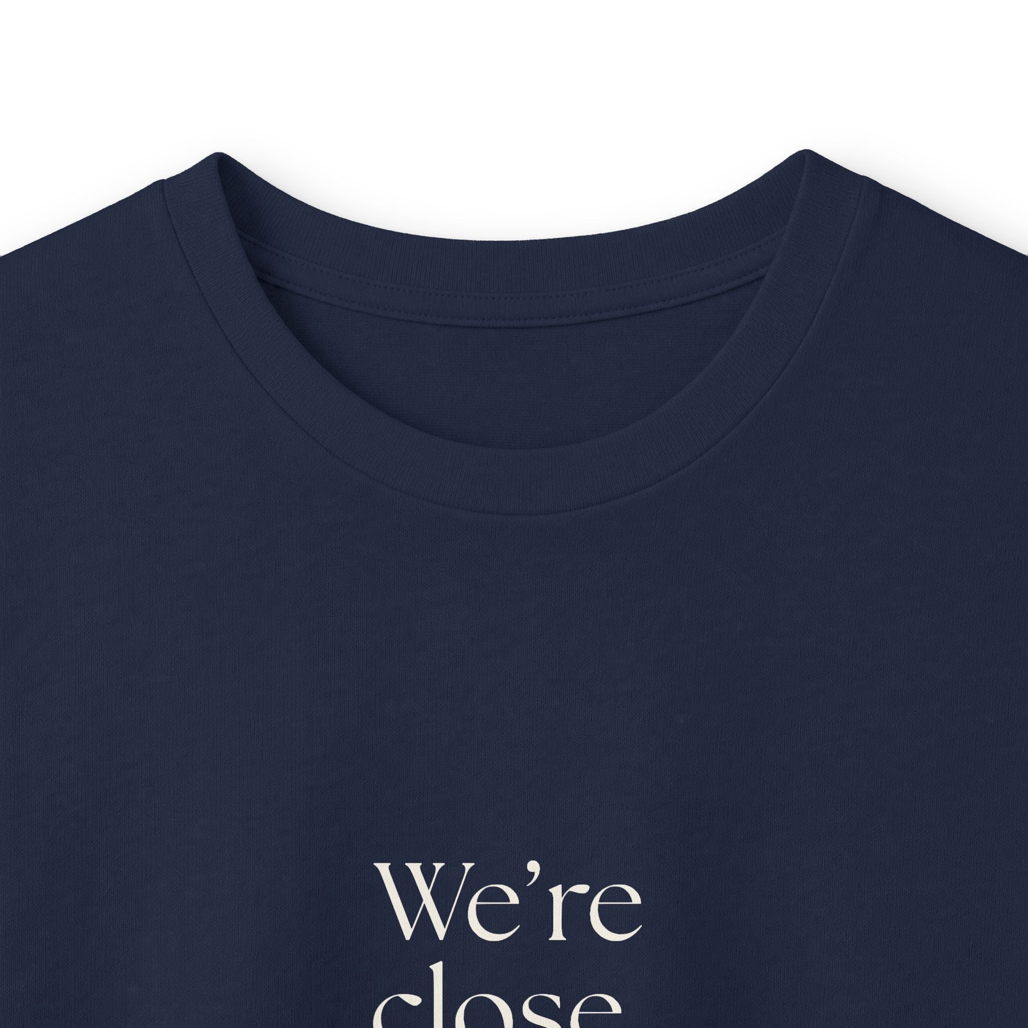 We’re close. That’s the problem - Long Sleeve Shirt - For Someone Who Stays