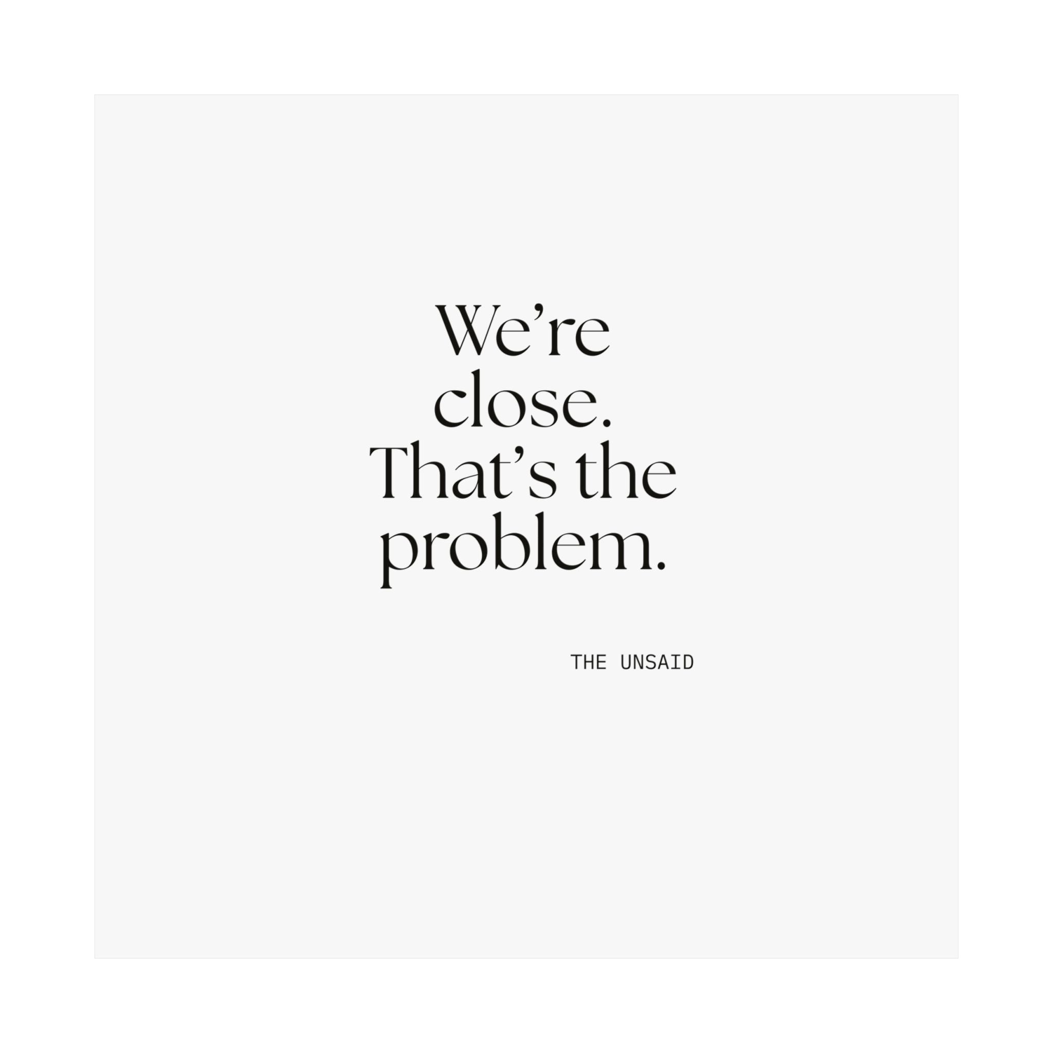 We’re close. That’s the problem - Poster - For Someone Who Stays