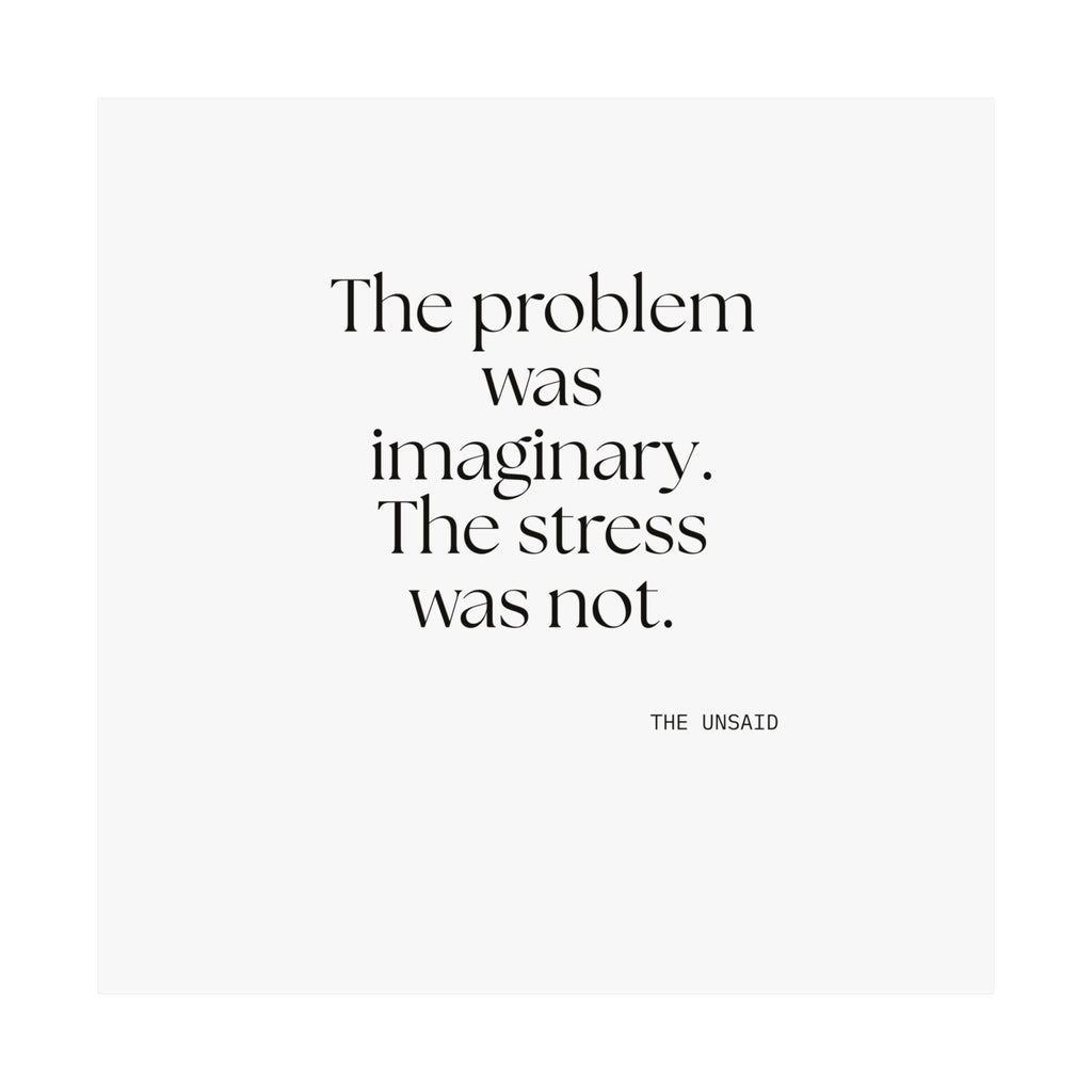 The problem was imaginary. The stress was not - Poster - For Overthinkers