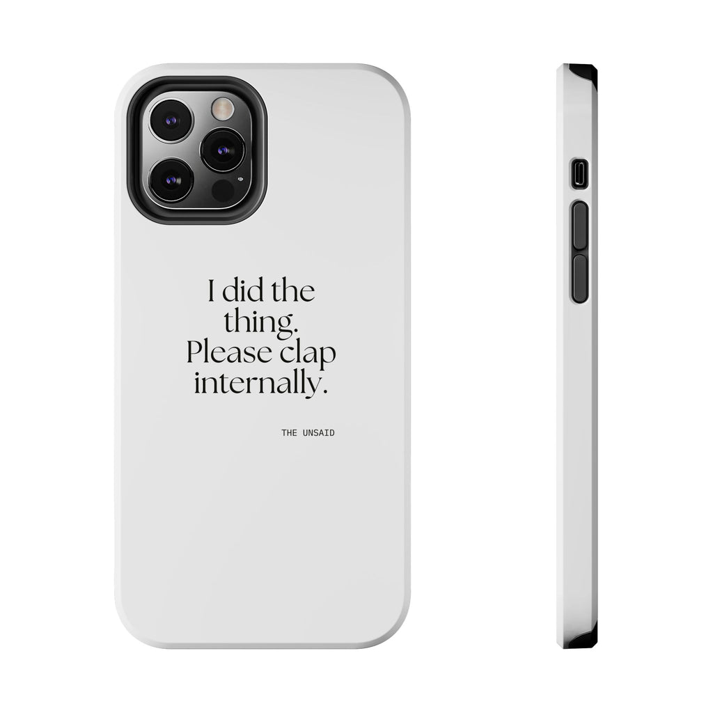 I did the thing. Please clap internally - Tough Phone Case - Dry Humor
