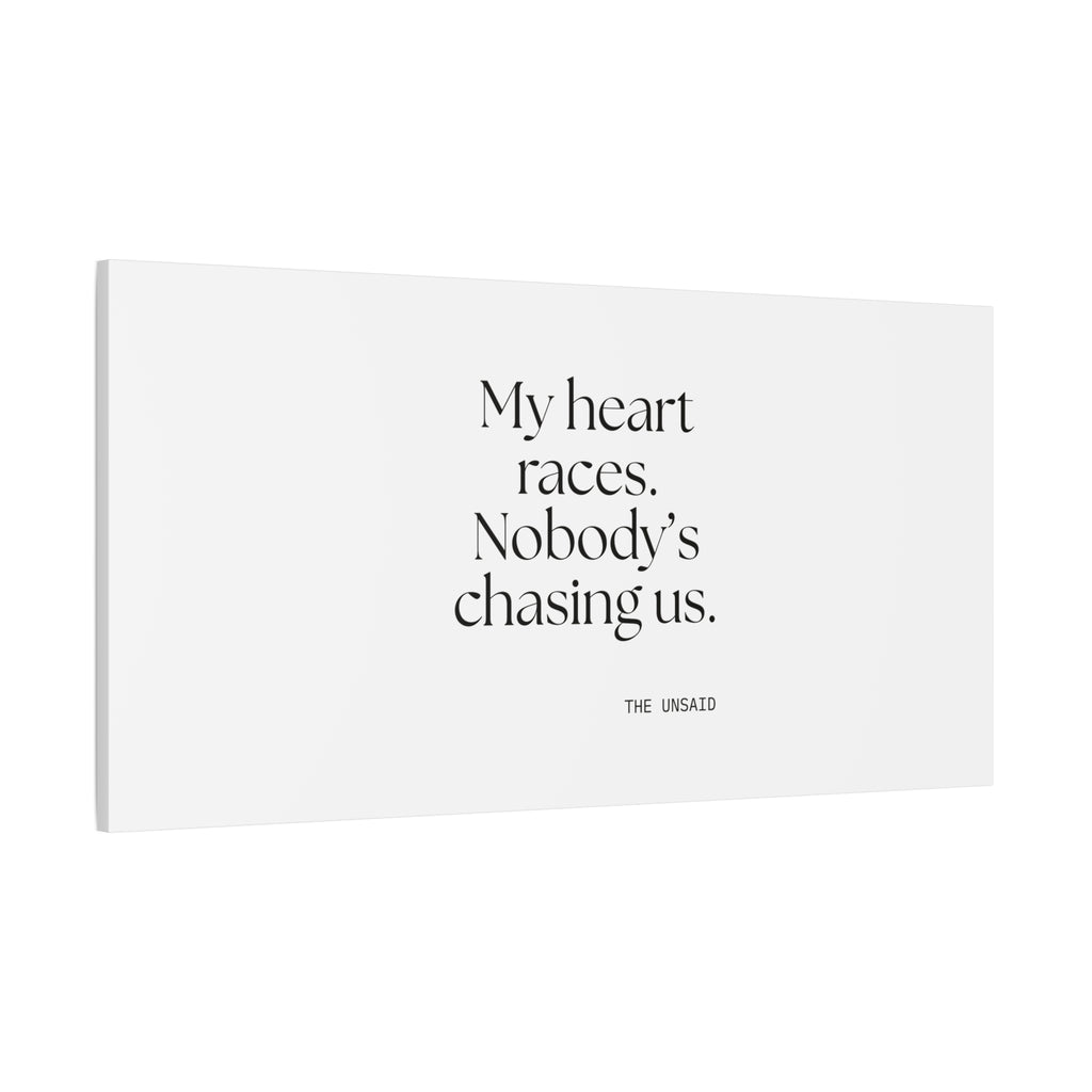My heart races. Nobody’s chasing us - Canvas Print - For Quiet Minds