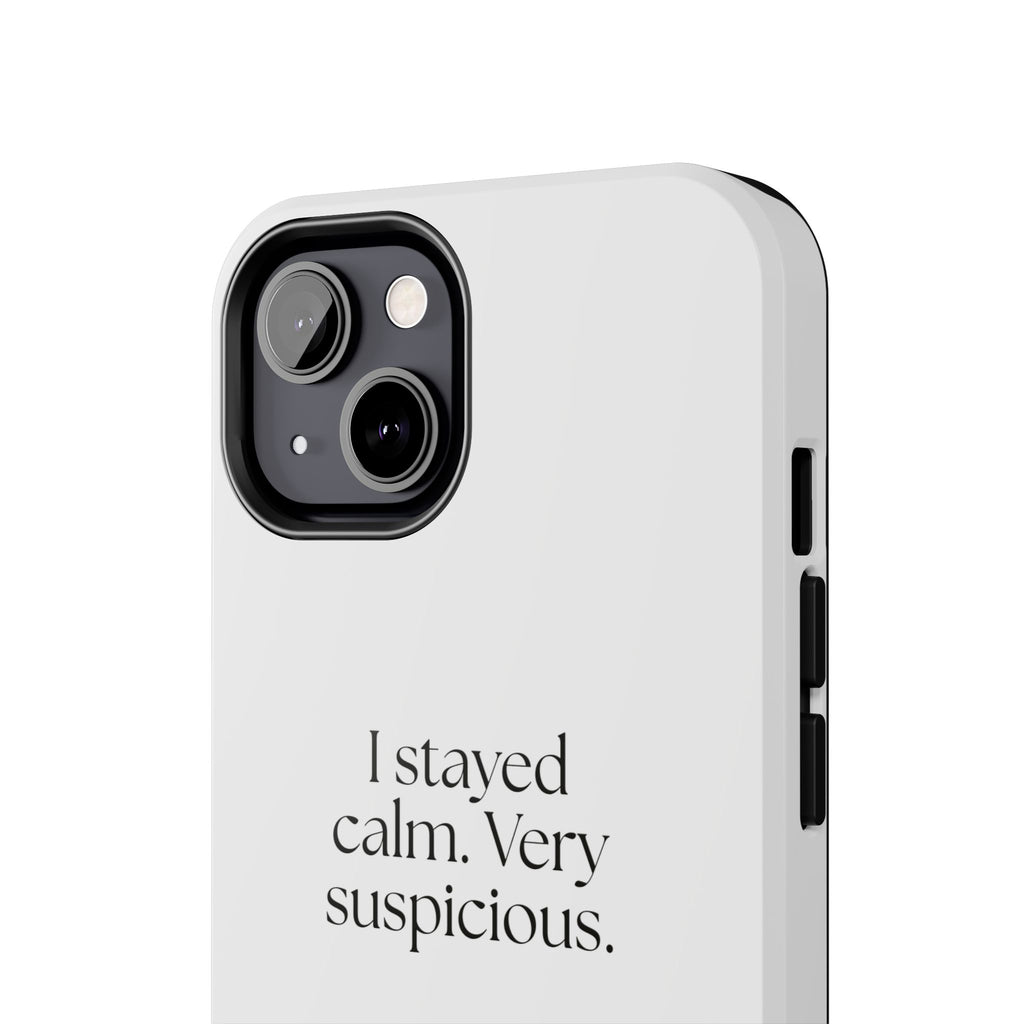 I stayed calm. Very suspicious - Tough Phone Case - Dry Humor
