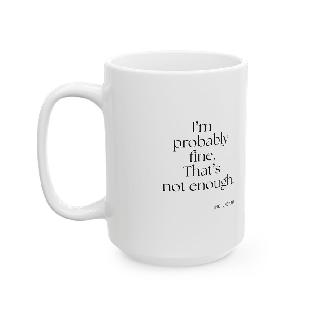 I’m probably fine. That’s not enough - Coffee Mug - For Overthinkers