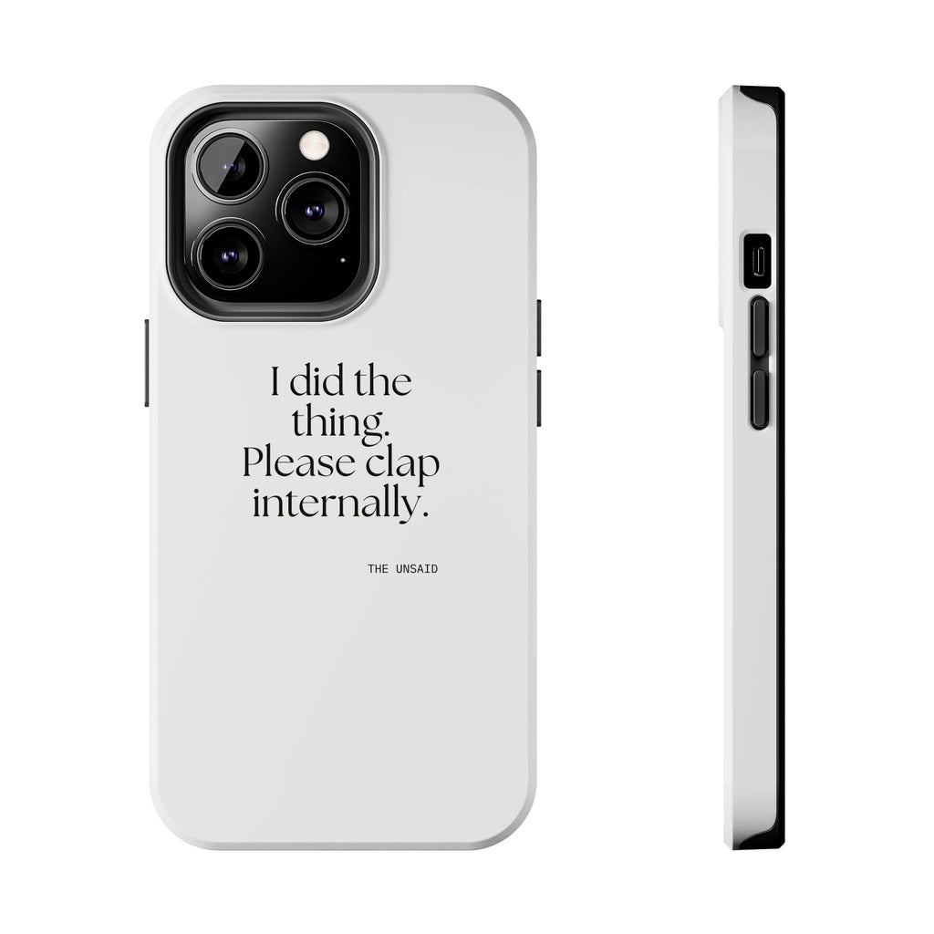 I did the thing. Please clap internally - Tough Phone Case - Dry Humor