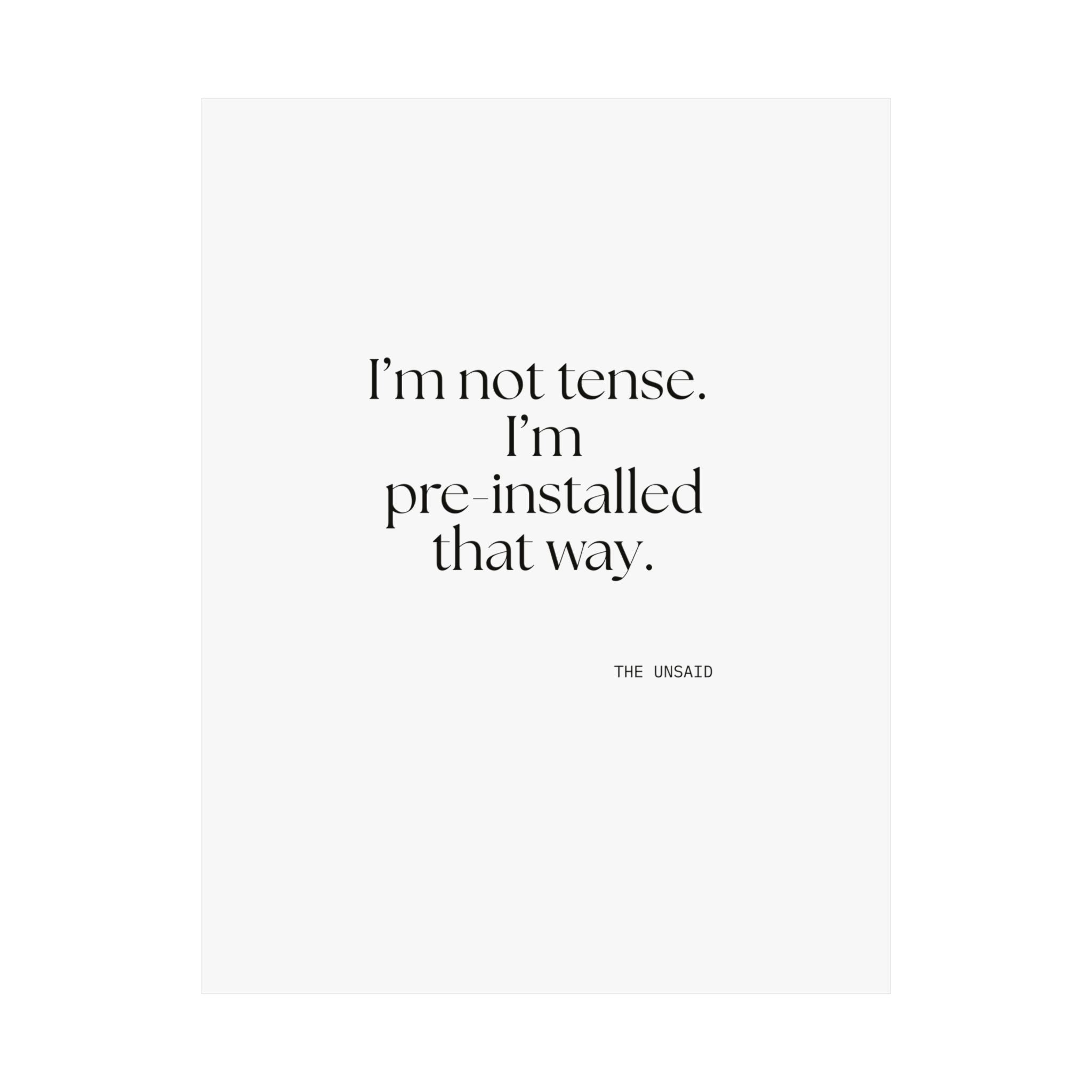 I’m not tense. I’m pre-installed that way - Poster - For Quiet Minds