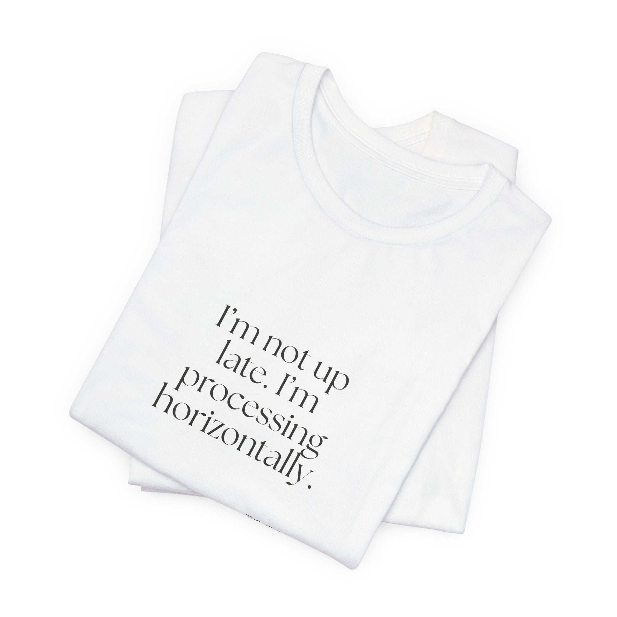I’m not up late. I’m processing horizontally - Shirt - For Overthinkers