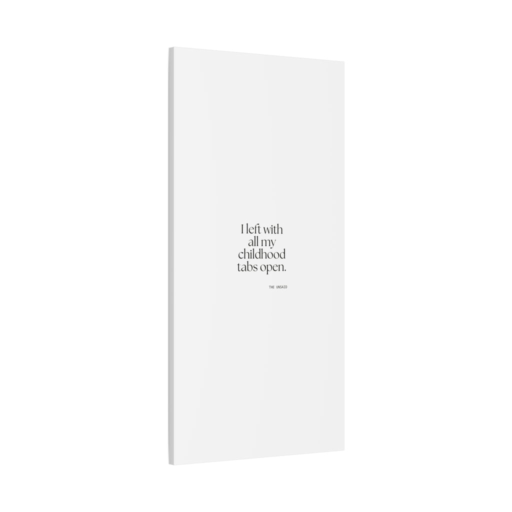 I left with all my childhood tabs open - Canvas Print - For Someone Who Stays