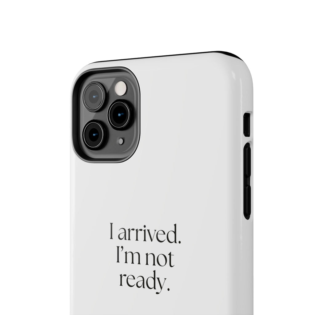 I arrived. I’m not ready - Tough Phone Case - For Quiet Minds